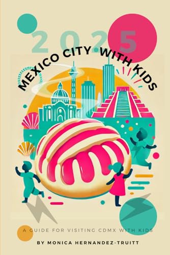 Mexico City with Kids: A 2025 Guide to Unique and Culturally Rich Things to do in Mexico City with Your Kids